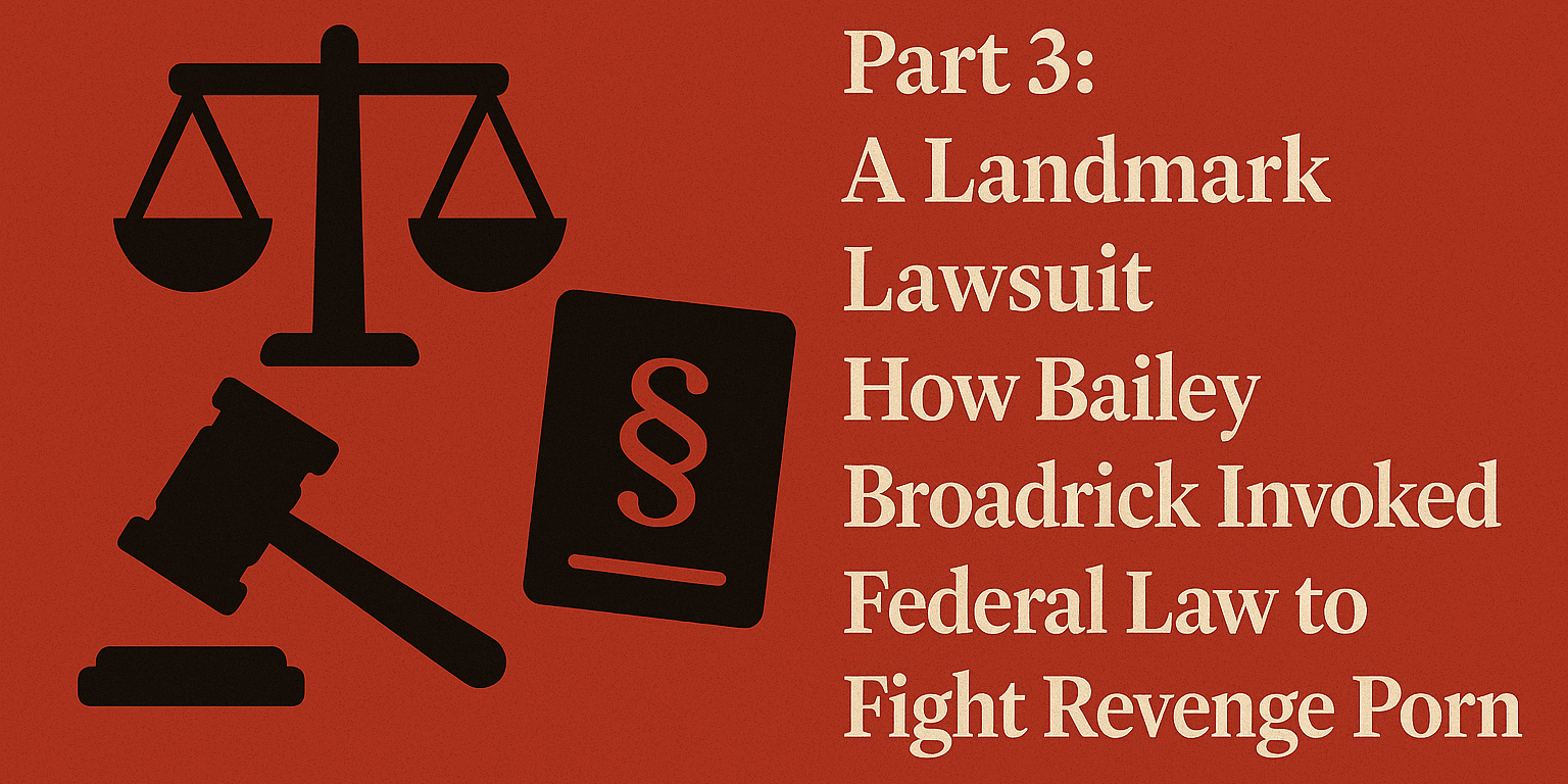 “Featured image for Part 3 of the Broadrick v. Gilroy series titled ‘A Landmark Lawsuit — How Bailey Broadrick Invoked Federal Law to Fight Revenge Porn,’ showing legal icons including a gavel, scales of justice, and a section symbol on a textured red background.”