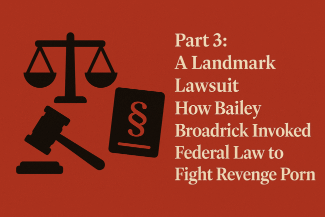 “Featured image for Part 3 of the Broadrick v. Gilroy series titled ‘A Landmark Lawsuit — How Bailey Broadrick Invoked Federal Law to Fight Revenge Porn,’ showing legal icons including a gavel, scales of justice, and a section symbol on a textured red background.”
