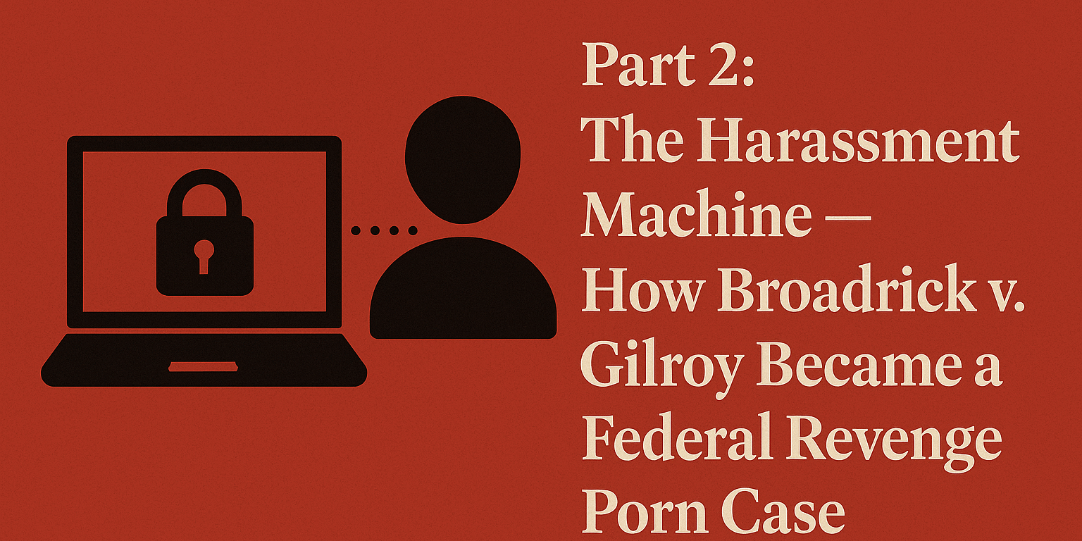 “Featured image for Part 2 of the Broadrick v. Gilroy series titled ‘The Harassment Machine — How Broadrick v. Gilroy Became a Federal Revenge Porn Case,’ showing a silhouette of a person connected to a laptop with a padlock icon, symbolizing digital harassment and privacy invasion.”