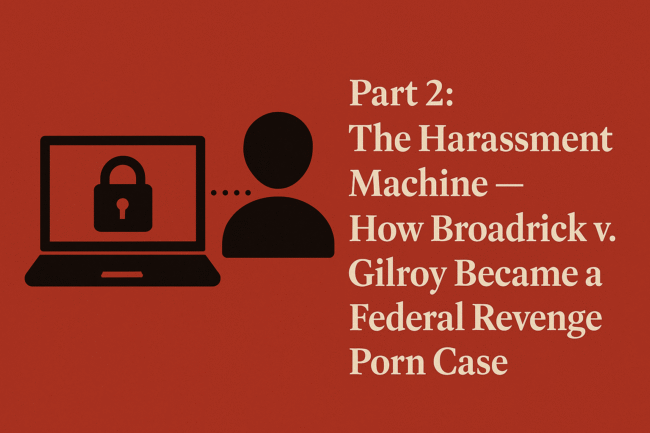 “Featured image for Part 2 of the Broadrick v. Gilroy series titled ‘The Harassment Machine — How Broadrick v. Gilroy Became a Federal Revenge Porn Case,’ showing a silhouette of a person connected to a laptop with a padlock icon, symbolizing digital harassment and privacy invasion.”